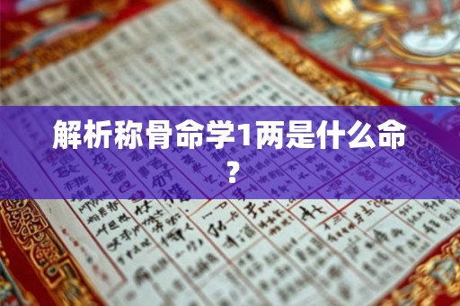 解析称骨命学1两是什么命？