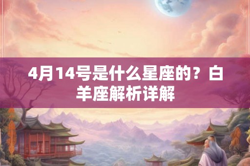 4月14号是什么星座的？白羊座解析详解
