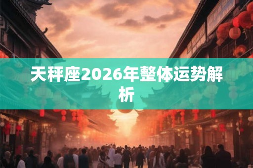 天秤座2026年整体运势解析