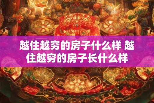 越住越穷的房子什么样 越住越穷的房子长什么样