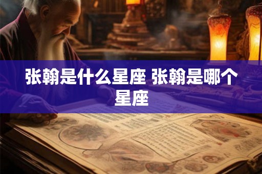 张翰是什么星座 张翰是哪个星座