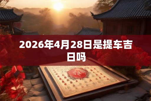2026年4月28日是提车吉日吗