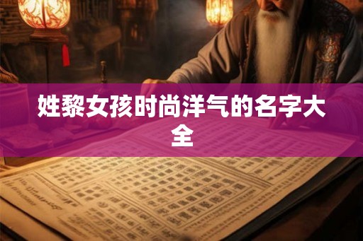 姓黎女孩时尚洋气的名字大全