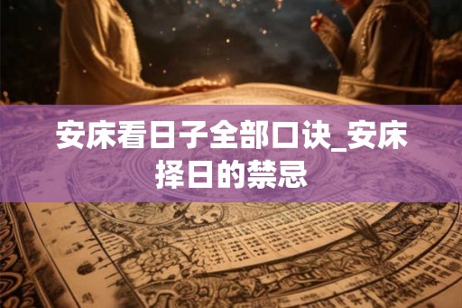 安床看日子全部口诀_安床择日的禁忌