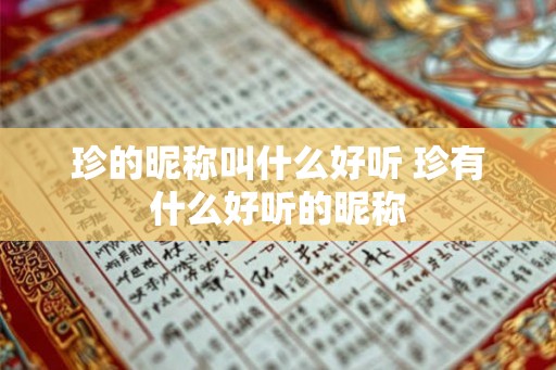 珍的昵称叫什么好听 珍有什么好听的昵称
