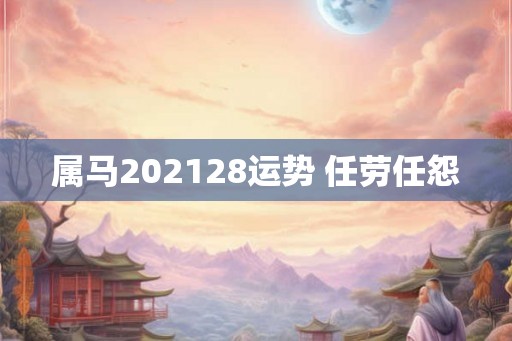 属马202128运势 任劳任怨