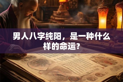 男人八字纯阳，是一种什么样的命运？