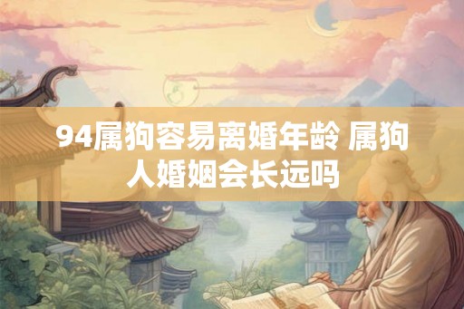 94属狗容易离婚年龄 属狗人婚姻会长远吗