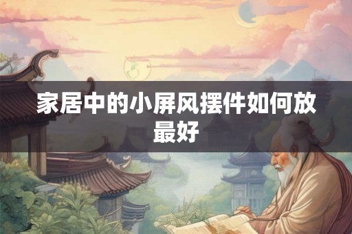 家居中的小屏风摆件如何放最好