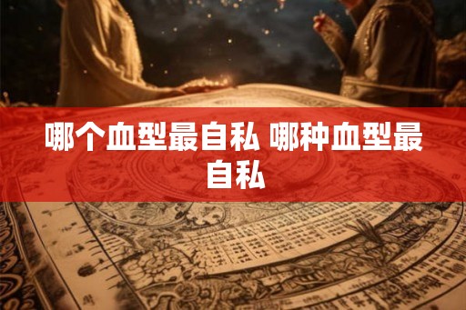 哪个血型最自私 哪种血型最自私