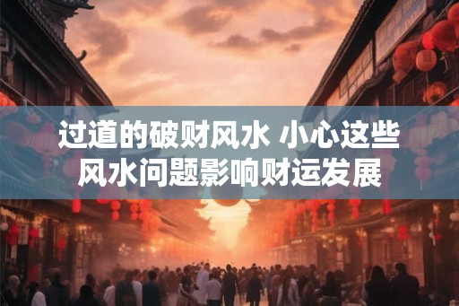 过道的破财风水 小心这些风水问题影响财运发展