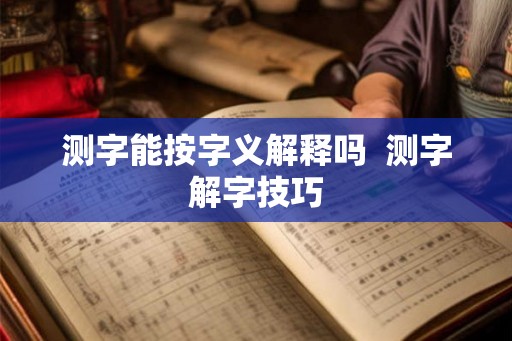 测字能按字义解释吗  测字解字技巧