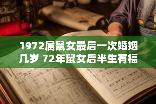 1972属鼠女最后一次婚姻几岁 72年鼠女后半生有福吗