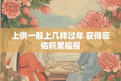 上供一般上几样过年 获得庇佑积累福报