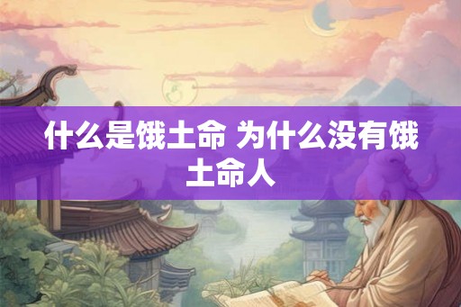 什么是饿土命 为什么没有饿土命人 什么是饿土命 为什么没有饿土命人