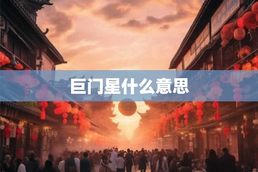 巨门星什么意思 巨门星什么意思