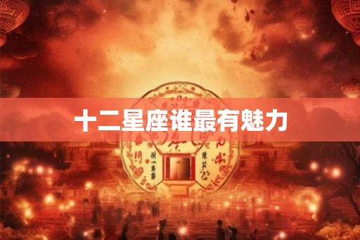十二星座谁最有魅力