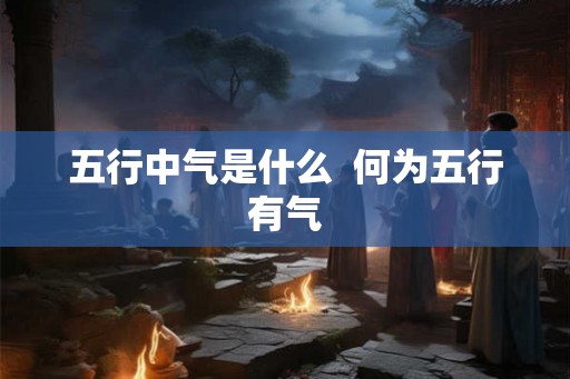 五行中气是什么  何为五行有气
