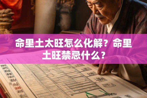 命里土太旺怎么化解?命里土旺禁忌什么? 命里土太旺怎么化解?命里土旺禁忌什么?