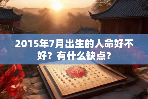 2015年7月出生的人命好不好？有什么缺点？