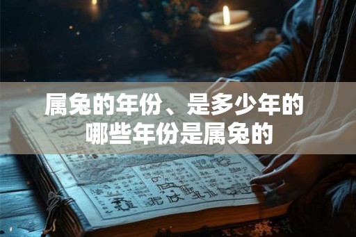 属兔的年份、是多少年的 哪些年份是属兔的