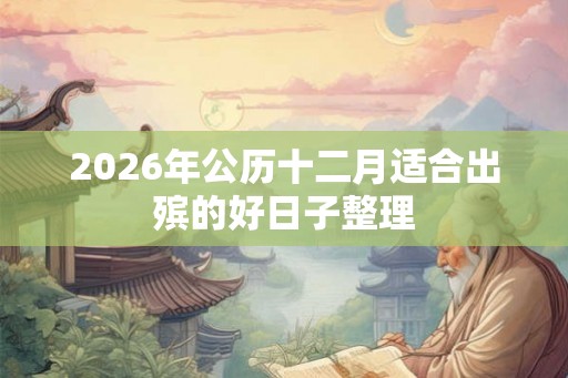 2026年公历十二月适合出殡的好日子整理