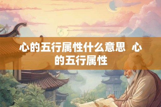 心的五行属性什么意思  心的五行属性