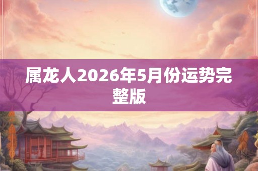 属龙人2026年5月份运势完整版