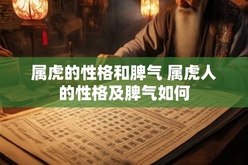 属虎的性格和脾气 属虎人的性格及脾气如何