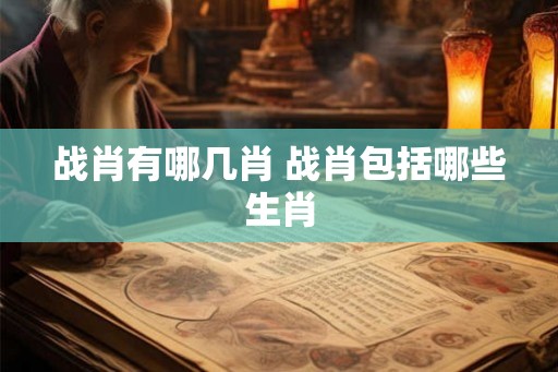 战肖有哪几肖 战肖包括哪些生肖