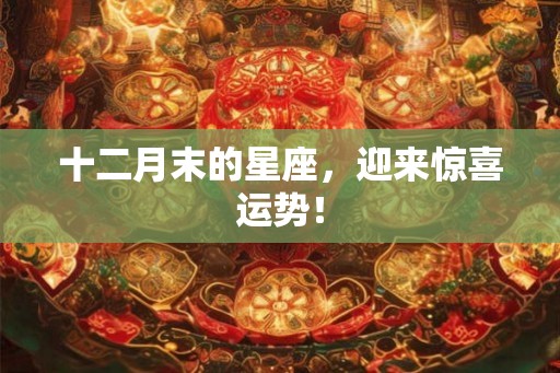 十二月末的星座，迎来惊喜运势！