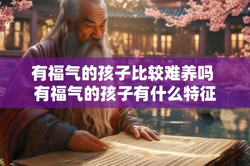有福气的孩子比较难养吗 有福气的孩子有什么特征