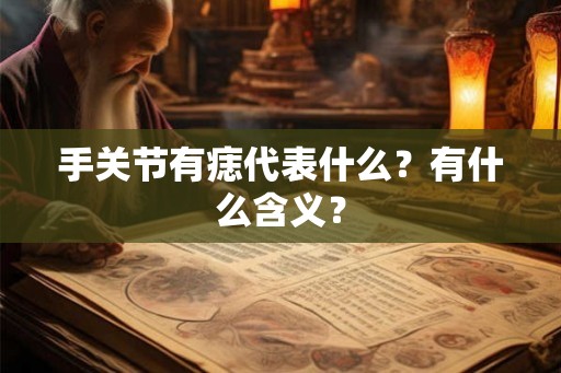 手关节有痣代表什么？有什么含义？