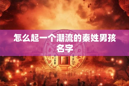 怎么起一个潮流的秦姓男孩名字