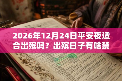 2026年12月24日平安夜适合出殡吗？出殡日子有啥禁忌？
