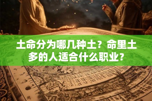 土命分为哪几种土？命里土多的人适合什么职业？