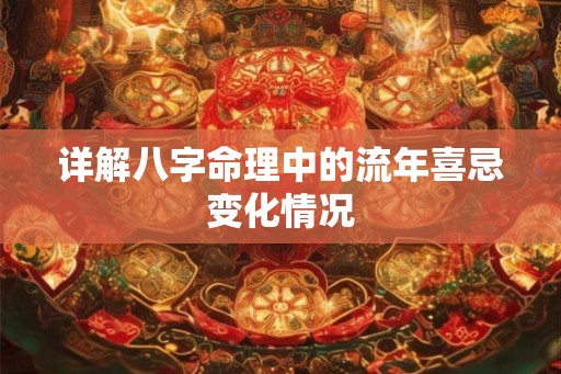 详解八字命理中的流年喜忌变化情况