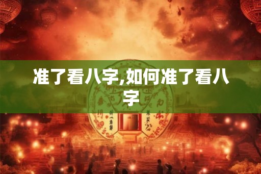 准了看八字,如何准了看八字