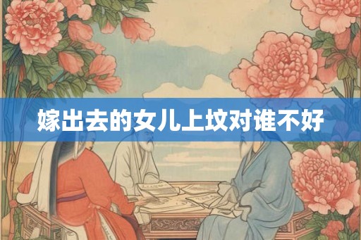 嫁出去的女儿上坟对谁不好