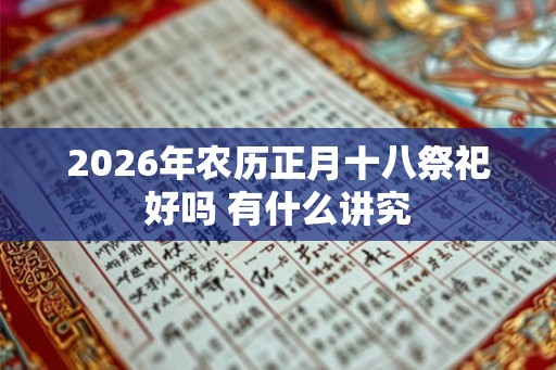 2026年农历正月十八祭祀好吗 有什么讲究