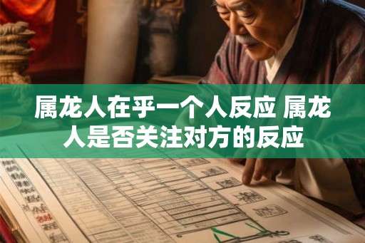 属龙人在乎一个人反应 属龙人是否关注对方的反应