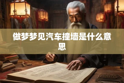 做梦梦见汽车撞墙是什么意思