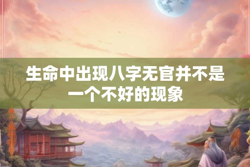 生命中出现八字无官并不是一个不好的现象