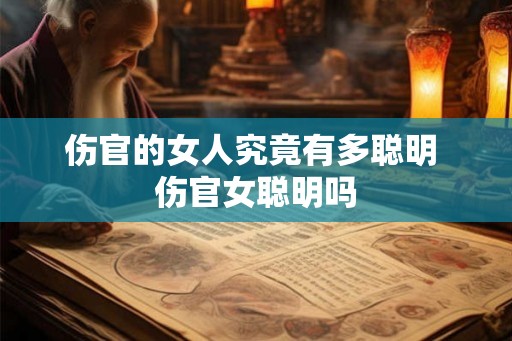 伤官的女人究竟有多聪明 伤官女聪明吗