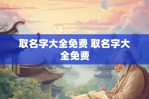 取名字大全免费 取名字大全免费