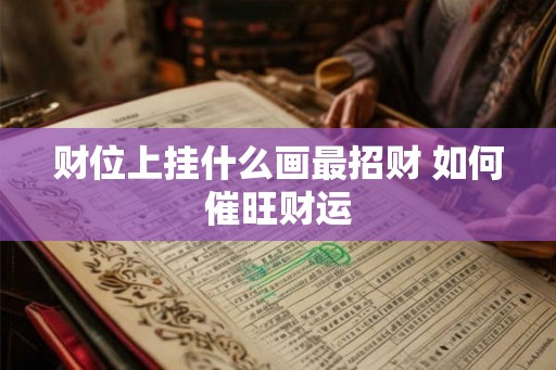财位上挂什么画最招财 如何催旺财运