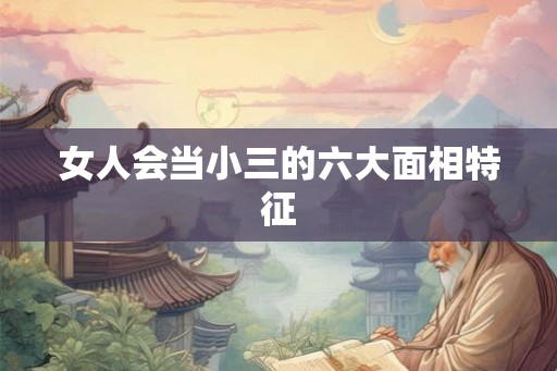 女人会当小三的六大面相特征 女人会当小三的六大面相特征