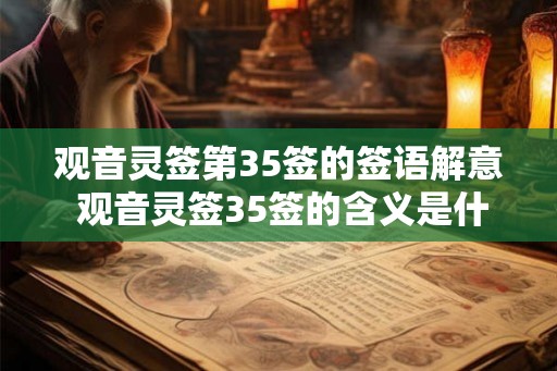 观音灵签第35签的签语解意 观音灵签35签的含义是什么 观音灵签第35签的签语解意 观音灵签35签的含义是什么
