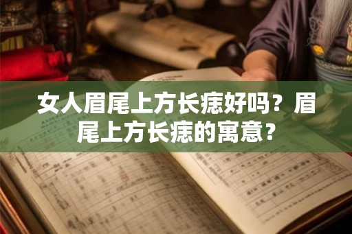 女人眉尾上方长痣好吗？眉尾上方长痣的寓意？