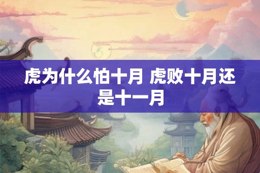 虎为什么怕十月 虎败十月还是十一月 虎为什么怕十月 虎败十月还是十一月